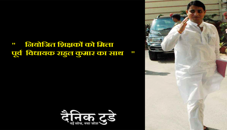 बिहार : नियोजित शिक्षकों को मिला पूर्व विधायक राहुल कुमार का साथ